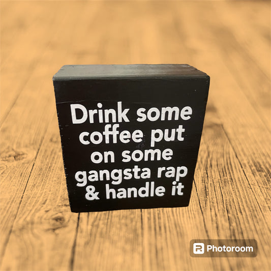 Reclaimed / Salvaged wood home decor block "Drink some coffee put on some gangsta rap & handle it" black color