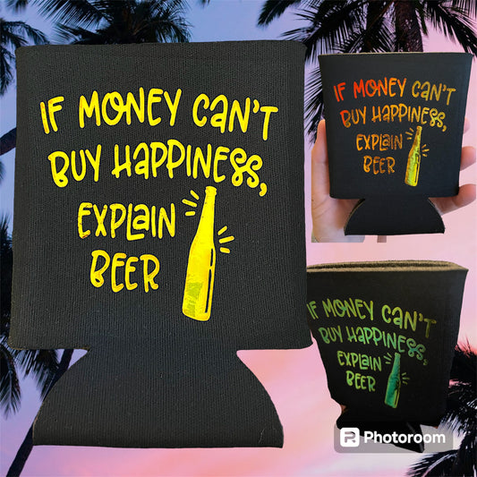 Can cooler sleeve “If money can’t buy happiness explain beer” metallic color changing lettering