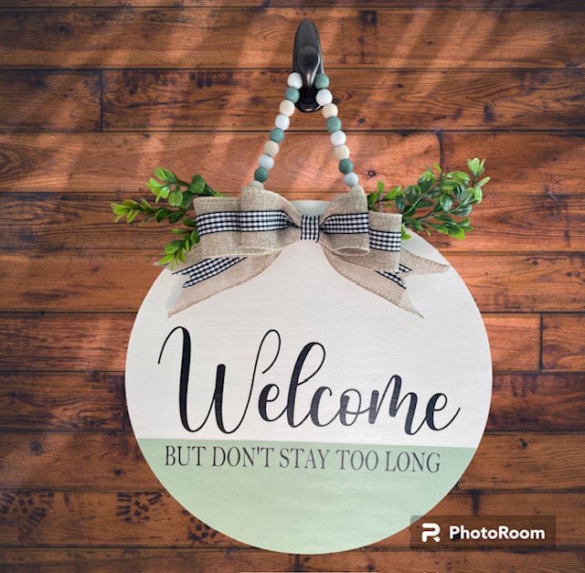 14" Round Wood Front Door Sign "Welcome but don't stay too long" - Crazy and Cute Crafts