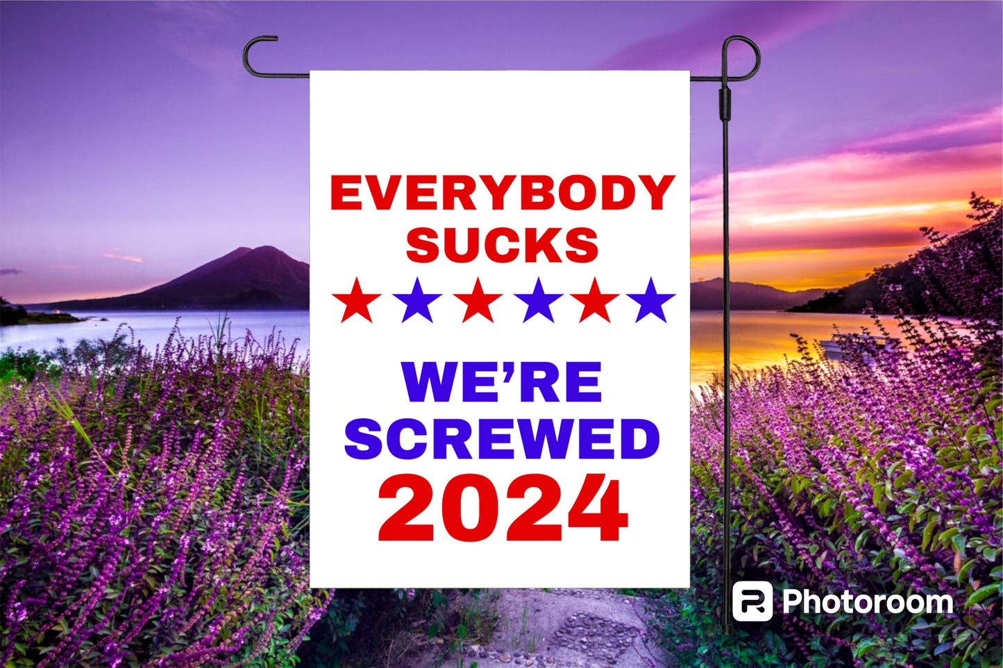 “Everybody sucks we’re screwed 2024” political garden flag