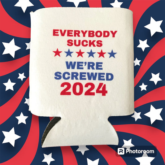 “Everybody sucks we’re screwed 2024” funny political can cooler sleeves