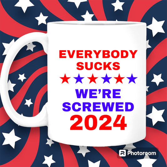 “Everybody sucks we’re screwed 2024” funny political mug